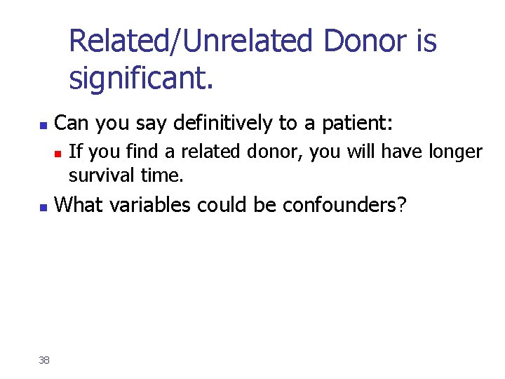 Related/Unrelated Donor is significant. n Can you say definitively to a patient: n n Related/Unrelated Donor is significant. n Can you say definitively to a patient: n n