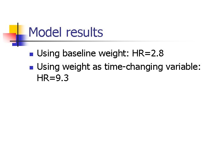 Model results n n Using baseline weight: HR=2. 8 Using weight as time-changing variable: Model results n n Using baseline weight: HR=2. 8 Using weight as time-changing variable: