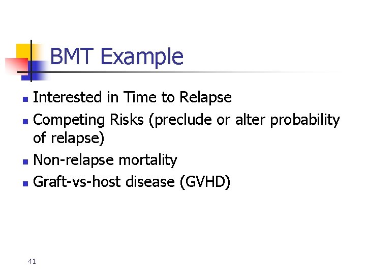 BMT Example Interested in Time to Relapse n Competing Risks (preclude or alter probability BMT Example Interested in Time to Relapse n Competing Risks (preclude or alter probability