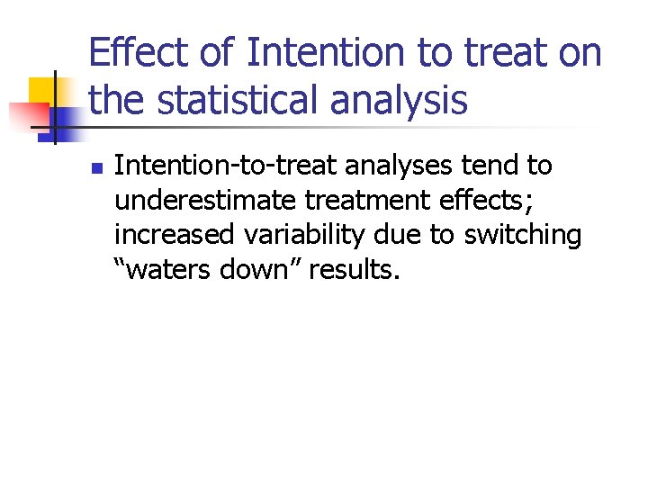 Effect of Intention to treat on the statistical analysis n Intention-to-treat analyses tend to Effect of Intention to treat on the statistical analysis n Intention-to-treat analyses tend to