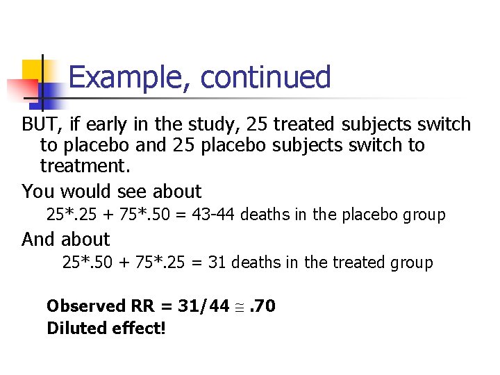 Example, continued BUT, if early in the study, 25 treated subjects switch to placebo Example, continued BUT, if early in the study, 25 treated subjects switch to placebo