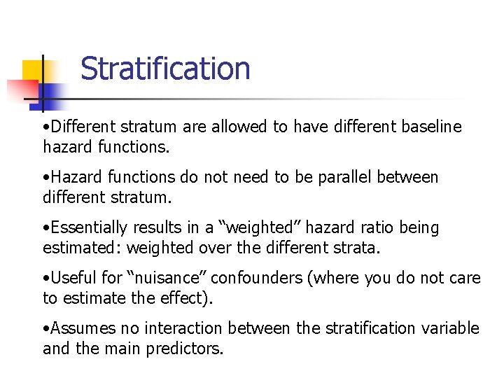 Stratification • Different stratum are allowed to have different baseline hazard functions. • Hazard Stratification • Different stratum are allowed to have different baseline hazard functions. • Hazard