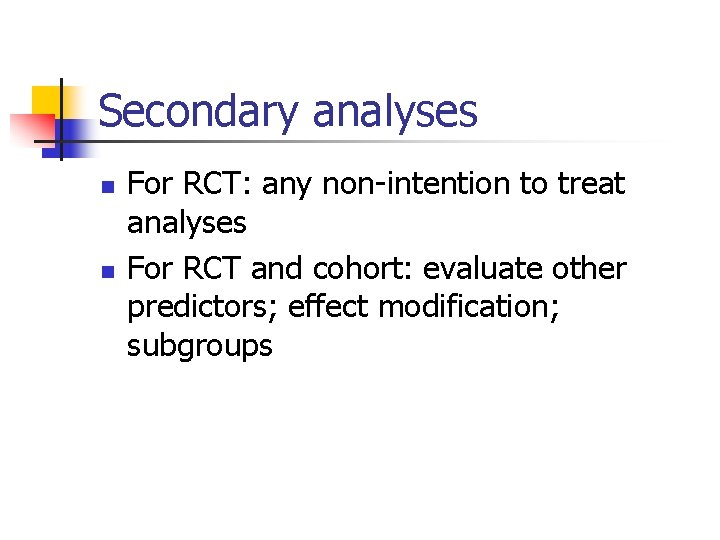 Secondary analyses n n For RCT: any non-intention to treat analyses For RCT and Secondary analyses n n For RCT: any non-intention to treat analyses For RCT and