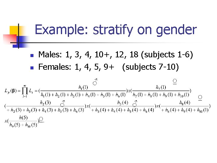 Example: stratify on gender n n Males: 1, 3, 4, 10+, 12, 18 (subjects Example: stratify on gender n n Males: 1, 3, 4, 10+, 12, 18 (subjects