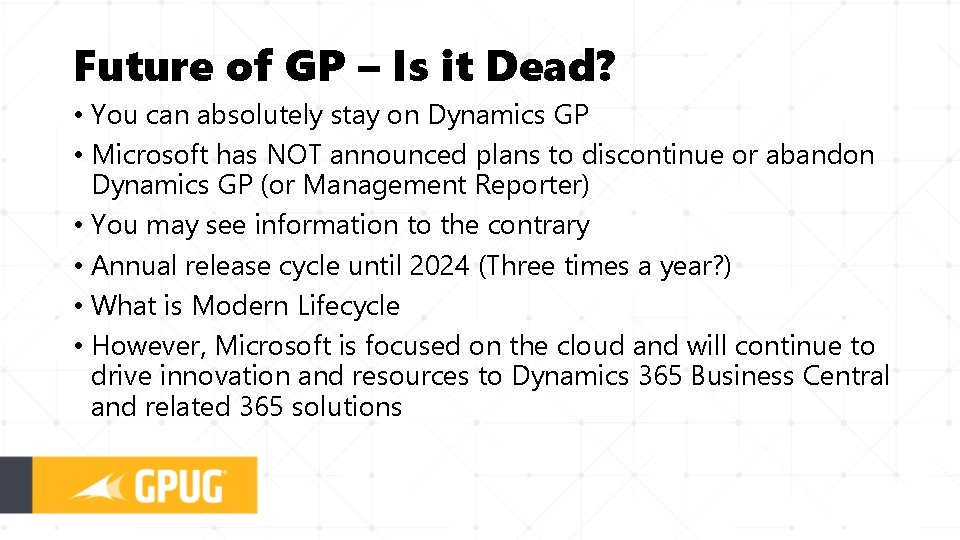 Future of GP – Is it Dead? • You can absolutely stay on Dynamics
