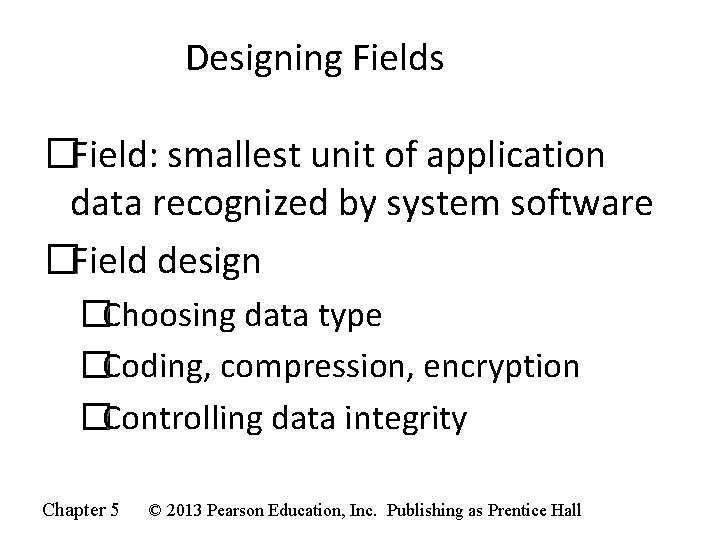 Designing Fields �Field: smallest unit of application data recognized by system software �Field design