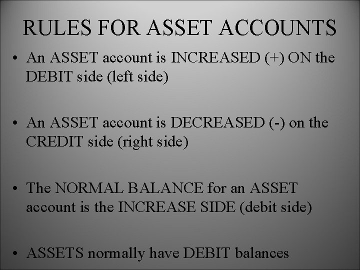 RULES FOR ASSET ACCOUNTS • An ASSET account is INCREASED (+) ON the DEBIT