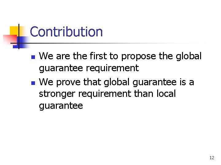 Contribution n n We are the first to propose the global guarantee requirement We