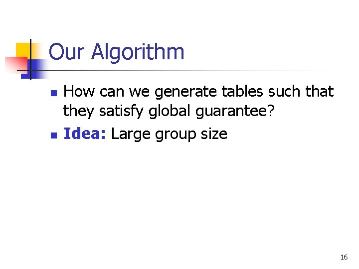 Our Algorithm n n How can we generate tables such that they satisfy global