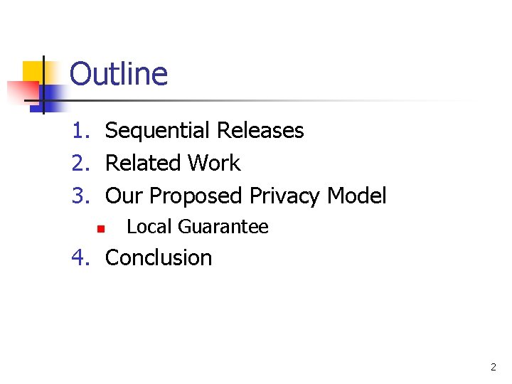 Outline 1. Sequential Releases 2. Related Work 3. Our Proposed Privacy Model n Local