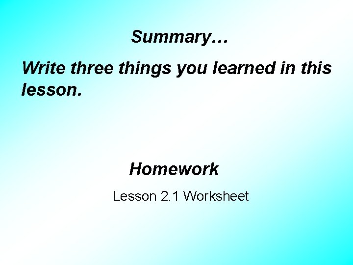 Summary… Write three things you learned in this lesson. Homework Lesson 2. 1 Worksheet