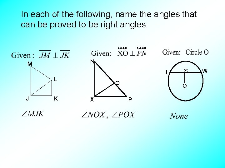 In each of the following, name the angles that can be proved to be