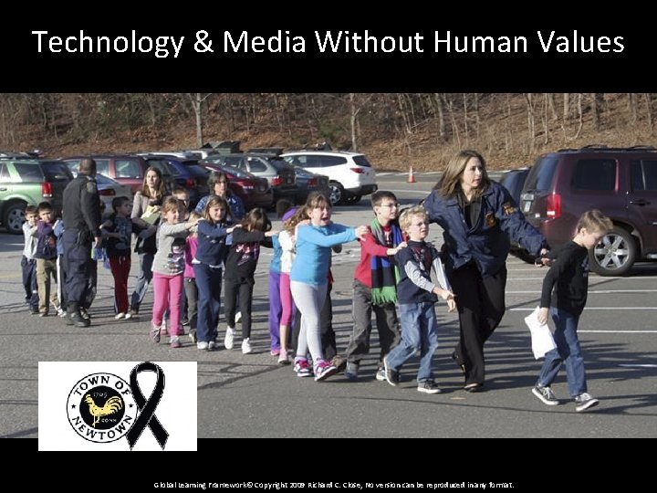 Technology & Media Without Human Values Global Learning Framework© Copyright 2009 Richard C. Close,