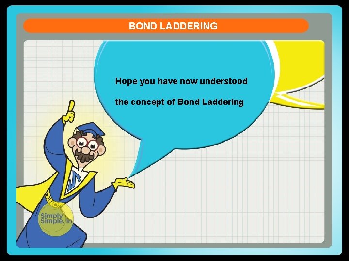 BOND LADDERING Hope you have now understood the concept of Bond Laddering 