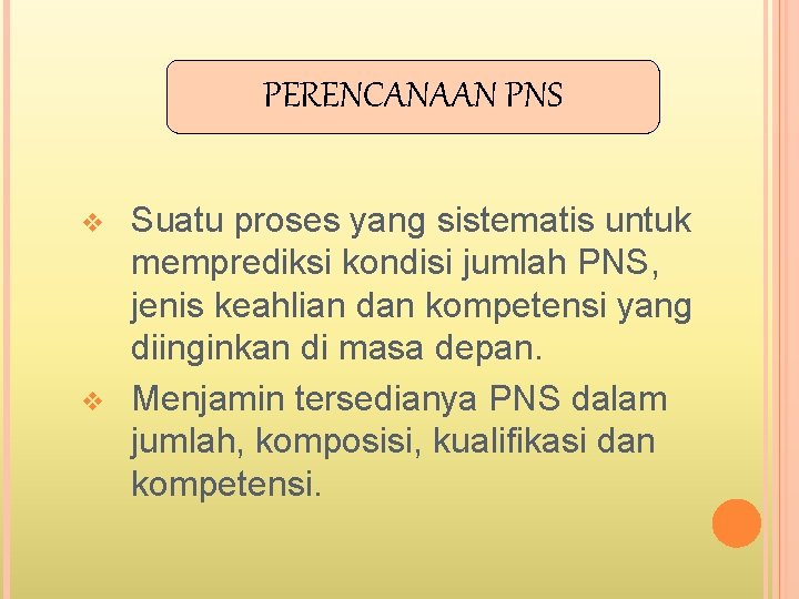 PERENCANAAN PNS v v Suatu proses yang sistematis untuk memprediksi kondisi jumlah PNS, jenis