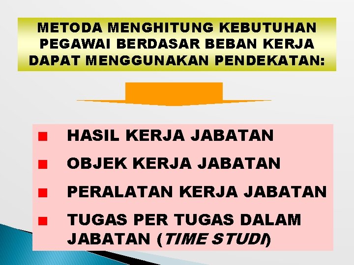 METODA MENGHITUNG KEBUTUHAN PEGAWAI BERDASAR BEBAN KERJA DAPAT MENGGUNAKAN PENDEKATAN: HASIL KERJA JABATAN OBJEK