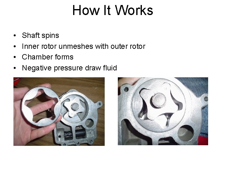 How It Works • • Shaft spins Inner rotor unmeshes with outer rotor Chamber