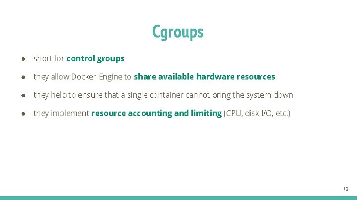 Cgroups ● short for control groups ● they allow Docker Engine to share available