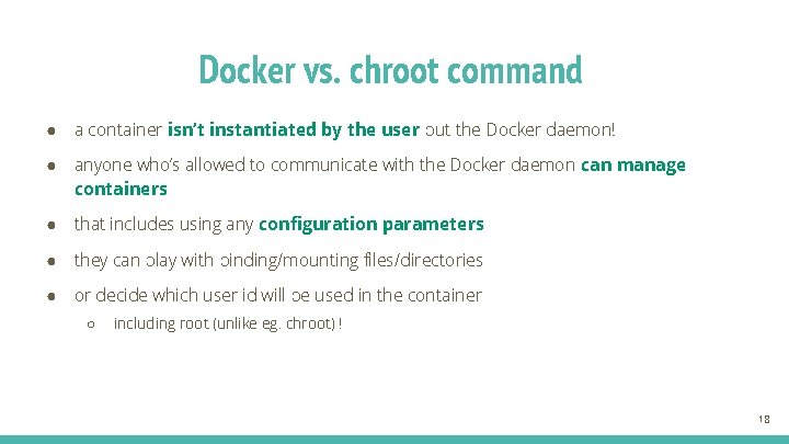 Docker vs. chroot command ● a container isn’t instantiated by the user but the