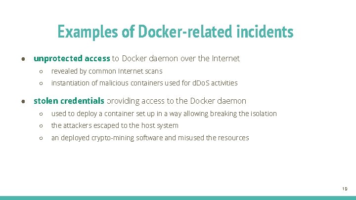 Examples of Docker-related incidents ● ● unprotected access to Docker daemon over the Internet