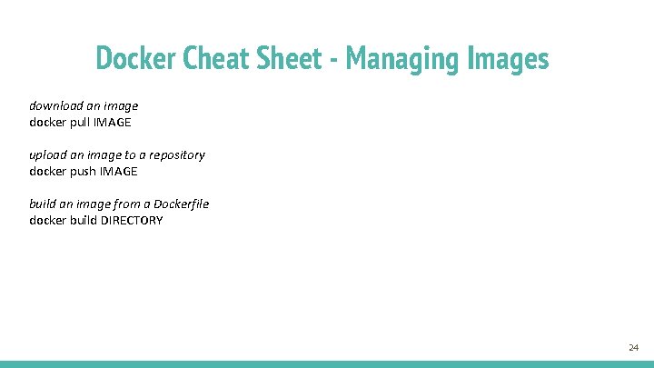 Docker Cheat Sheet - Managing Images download an image docker pull IMAGE upload an