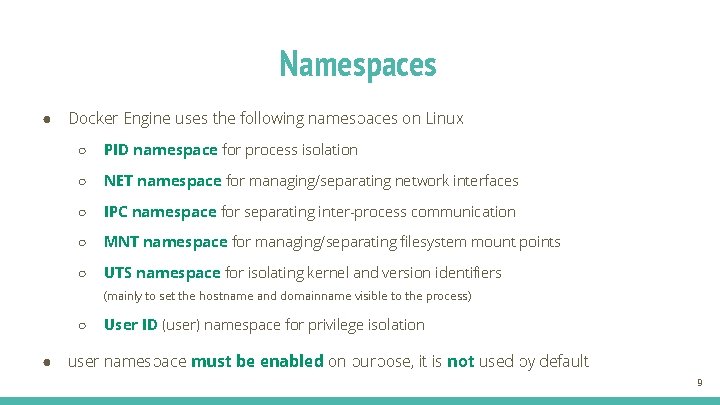 Namespaces ● Docker Engine uses the following namespaces on Linux ○ PID namespace for