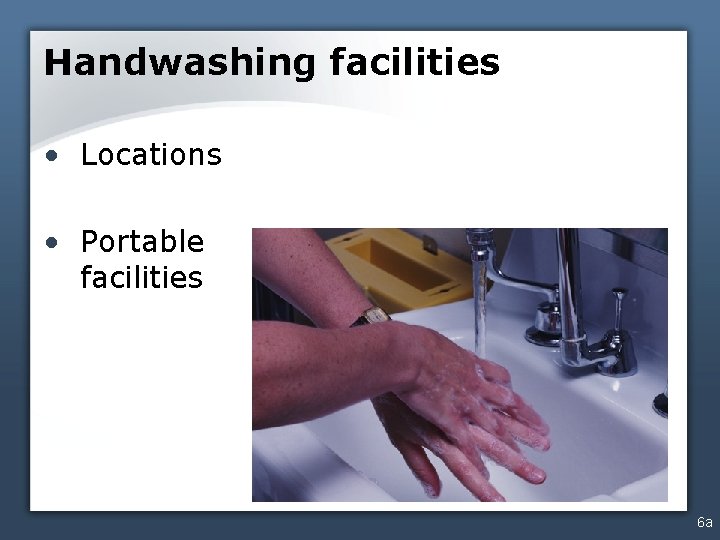 Handwashing facilities • Locations • Portable facilities 6 a 