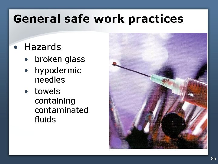 General safe work practices • Hazards • broken glass • hypodermic needles • towels