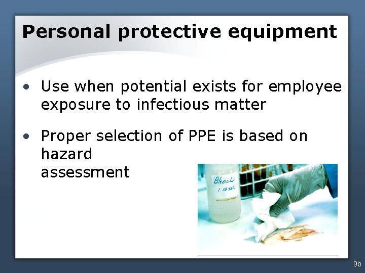 Personal protective equipment • Use when potential exists for employee exposure to infectious matter