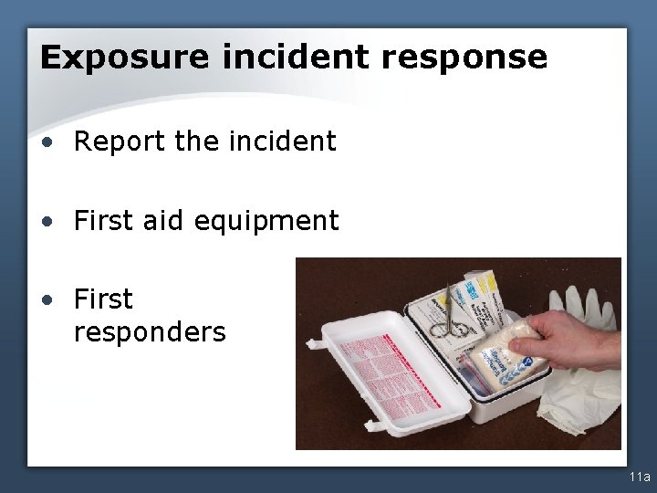 Exposure incident response • Report the incident • First aid equipment • First responders