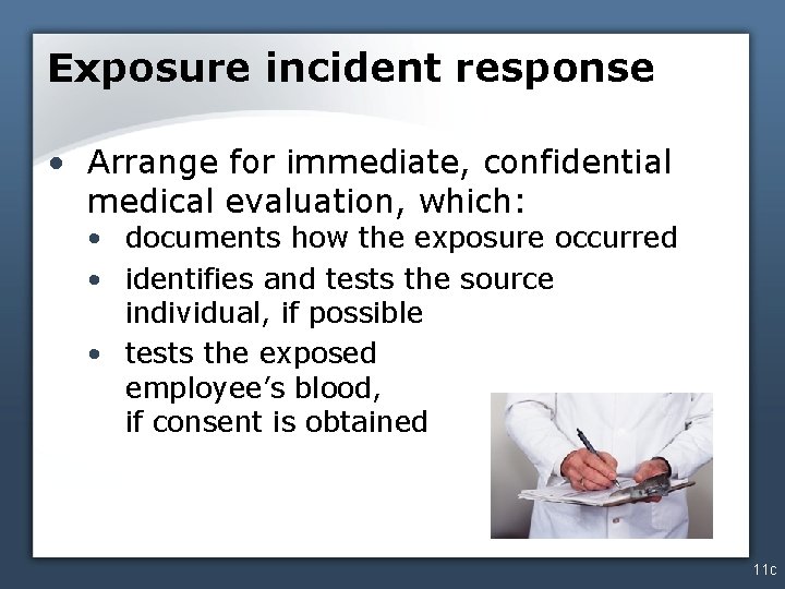 Exposure incident response • Arrange for immediate, confidential medical evaluation, which: • documents how