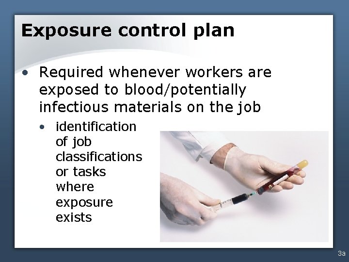 Exposure control plan • Required whenever workers are exposed to blood/potentially infectious materials on