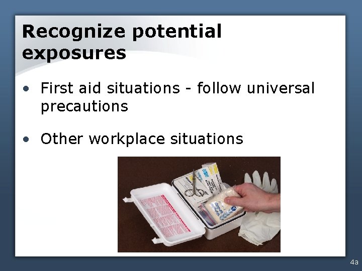 Recognize potential exposures • First aid situations - follow universal precautions • Other workplace