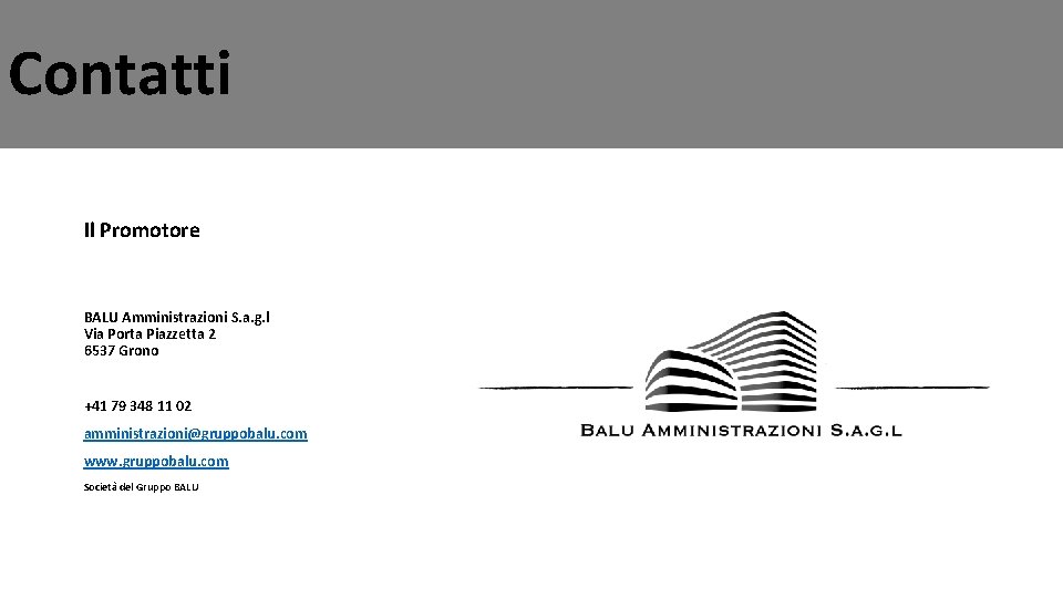 Contatti Il Promotore BALU Amministrazioni S. a. g. l Via Porta Piazzetta 2 6537