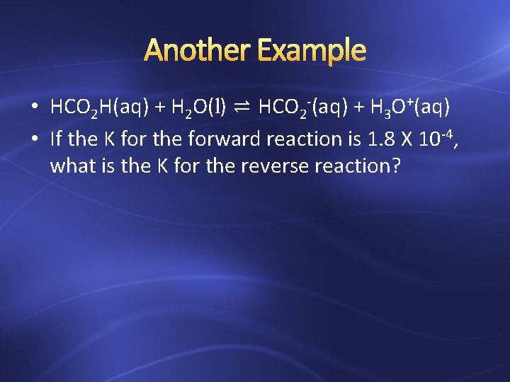 Another Example • HCO 2 H(aq) + H 2 O(l) ⇌ HCO 2 -(aq)