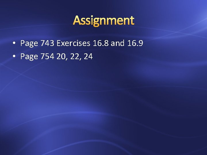 Assignment • Page 743 Exercises 16. 8 and 16. 9 • Page 754 20,