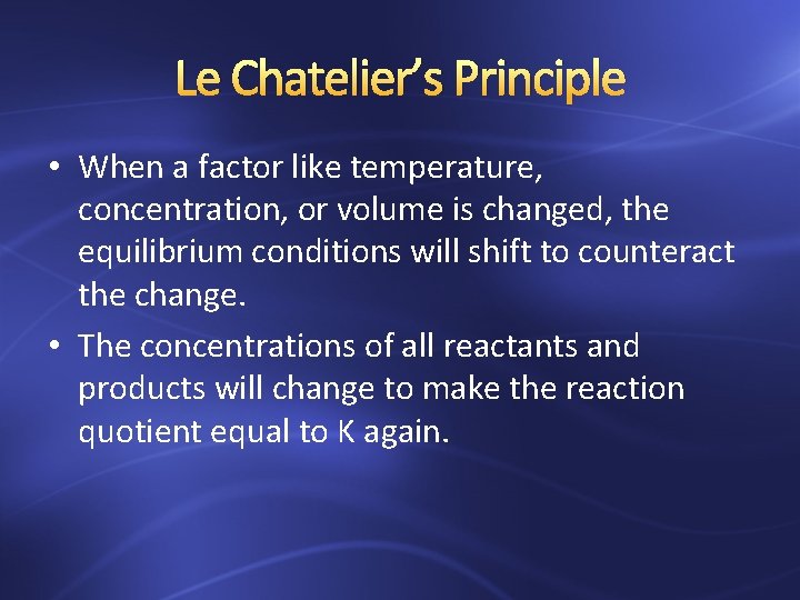 Le Chatelier’s Principle • When a factor like temperature, concentration, or volume is changed,