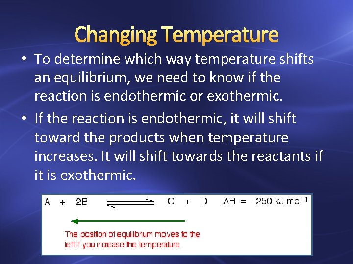 Changing Temperature • To determine which way temperature shifts an equilibrium, we need to