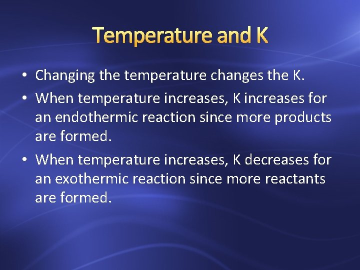 Temperature and K • Changing the temperature changes the K. • When temperature increases,