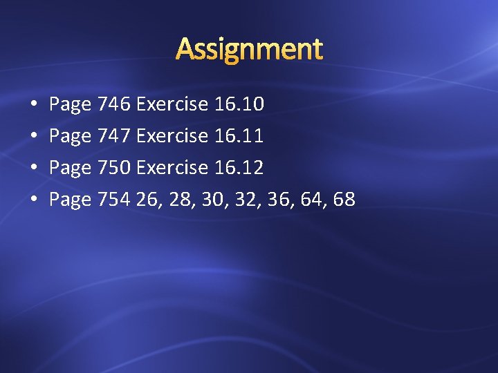 Assignment • • Page 746 Exercise 16. 10 Page 747 Exercise 16. 11 Page