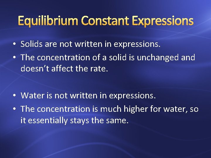 Equilibrium Constant Expressions • Solids are not written in expressions. • The concentration of