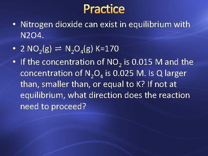 Practice • Nitrogen dioxide can exist in equilibrium with N 2 O 4. •