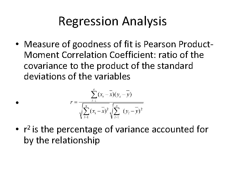 Regression Analysis • Measure of goodness of fit is Pearson Product. Moment Correlation Coefficient: