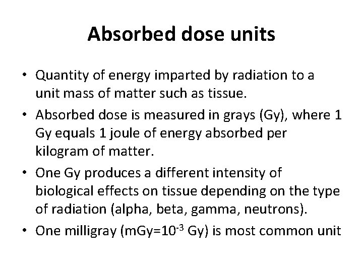 Absorbed dose units • Quantity of energy imparted by radiation to a unit mass