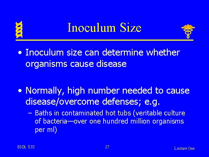 Inoculum Size • Inoculum size can determine whether organisms cause disease • Normally, high