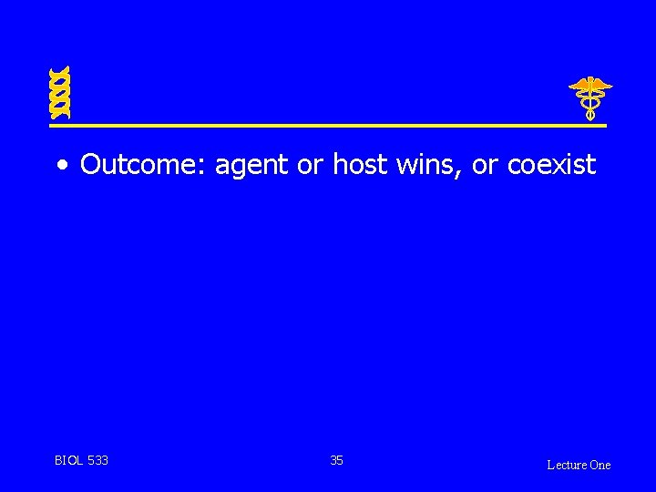  • Outcome: agent or host wins, or coexist BIOL 533 35 Lecture One