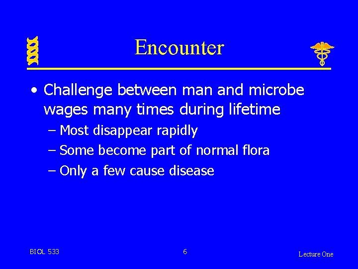 Encounter • Challenge between man and microbe wages many times during lifetime – Most