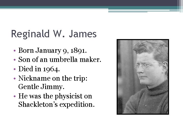 Reginald W. James • • Born January 9, 1891. Son of an umbrella maker.