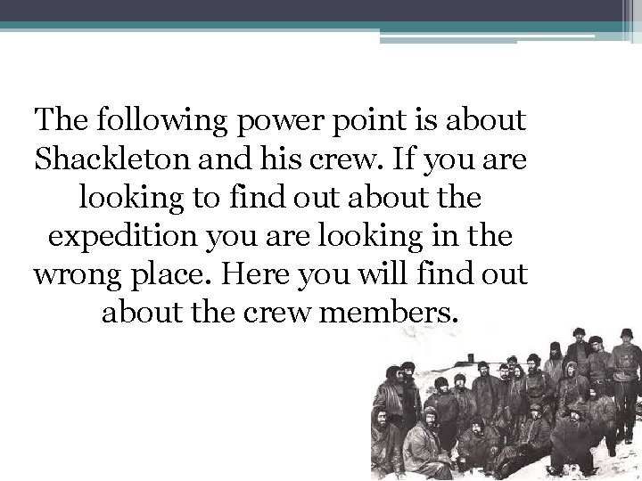 The following power point is about Shackleton and his crew. If you are looking