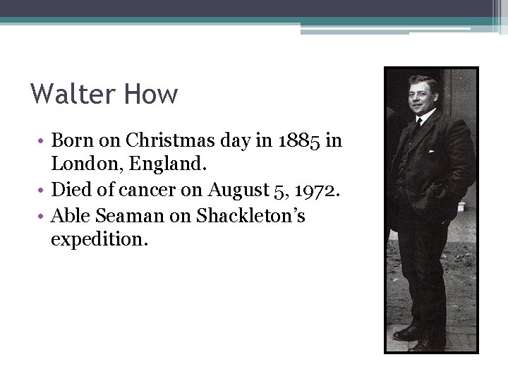 Walter How • Born on Christmas day in 1885 in London, England. • Died